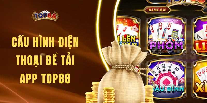 Cấu hình phù hợp dành cho cho app Top88