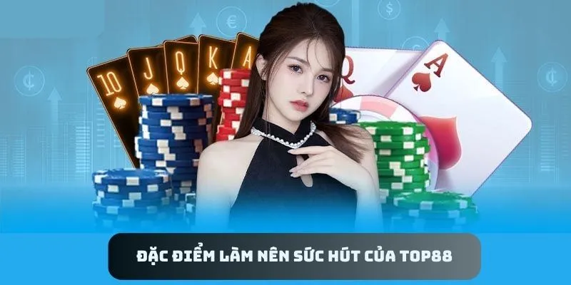 Đặc điểm làm nên sức hút Top88