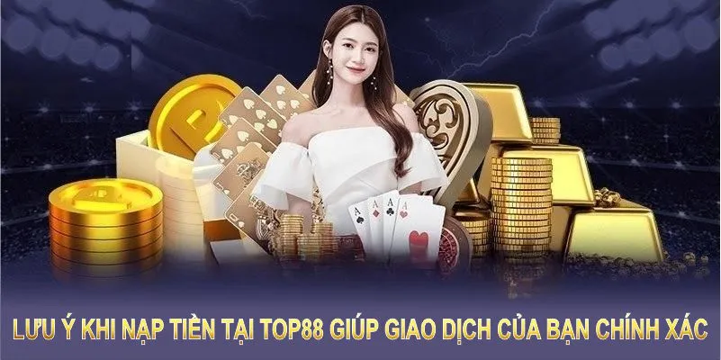 Nắm rõ các lưu ý khi nạp tiền tại TOP88 giúp giao dịch không gặp lỗi