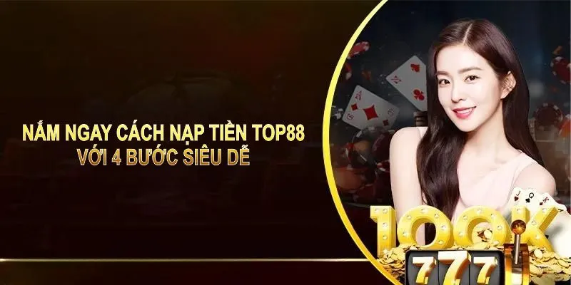 Nắm ngay cách nạp tiền TOP88 với 4 bước siêu dễ