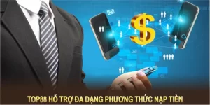 Hướng dẫn nạp tiền TOP88 hỗ trợ đa dạng phương thức giao dịch